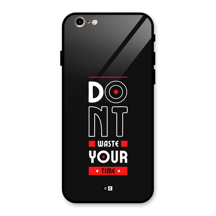 Dont Waste Time Glass Back Case for iPhone 6 6S