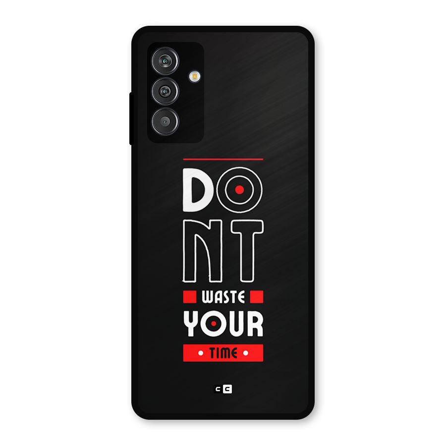 Dont Waste Time Metal Back Case for Galaxy F13