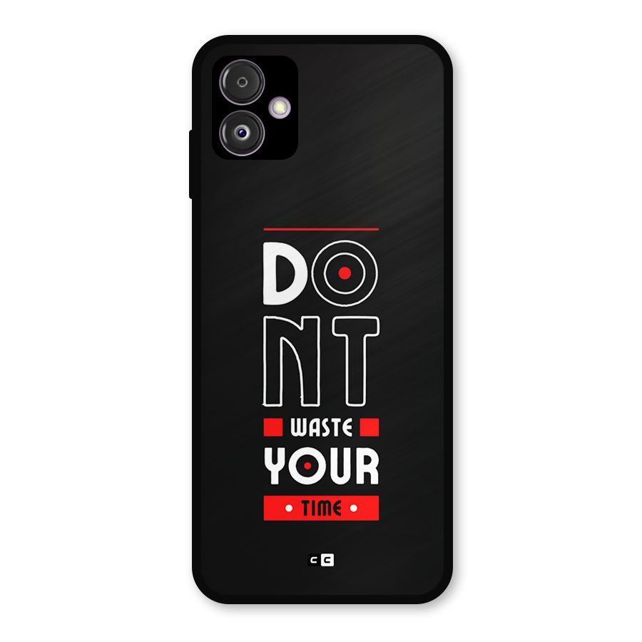 Dont Waste Time Metal Back Case for Galaxy F14