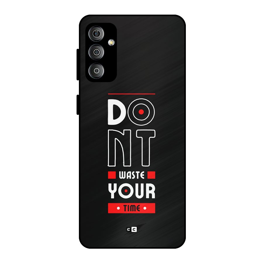 Dont Waste Time Metal Back Case for Galaxy F23