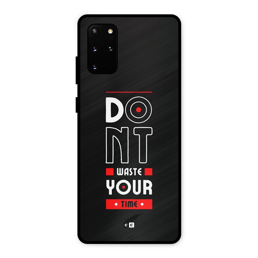 Dont Waste Time Metal Back Case for Galaxy S20 Plus