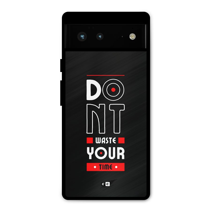 Dont Waste Time Metal Back Case for Google Pixel 6