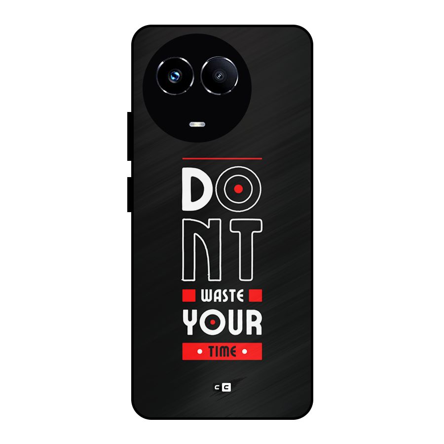 Dont Waste Time Metal Back Case for Realme 11X