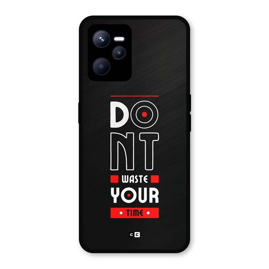Dont Waste Time Metal Back Case for Realme C35