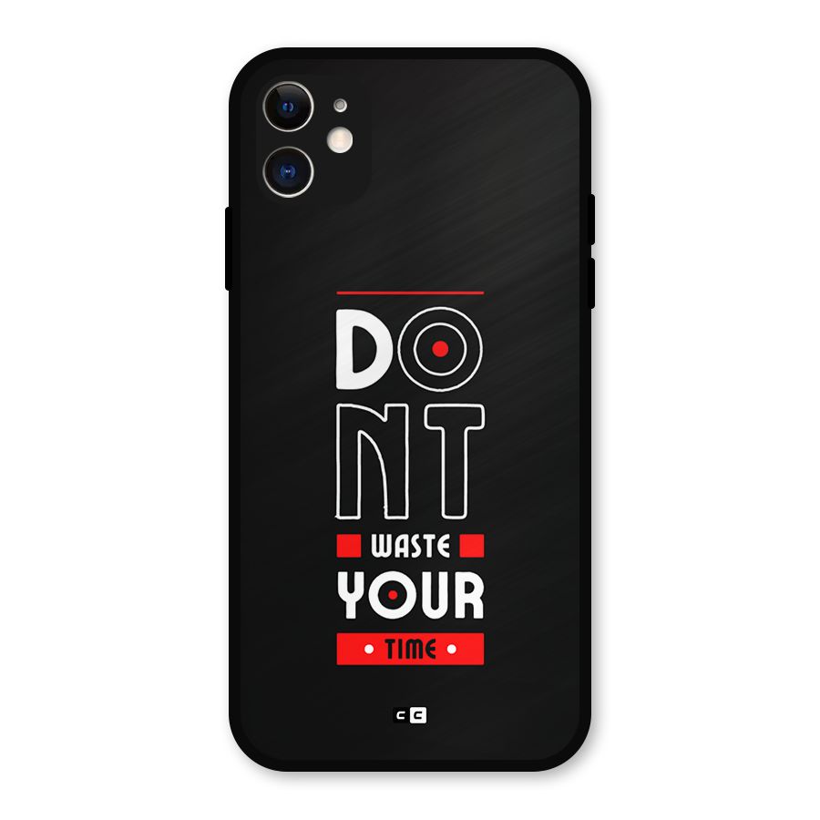 Dont Waste Time Metal Back Case for iPhone 11