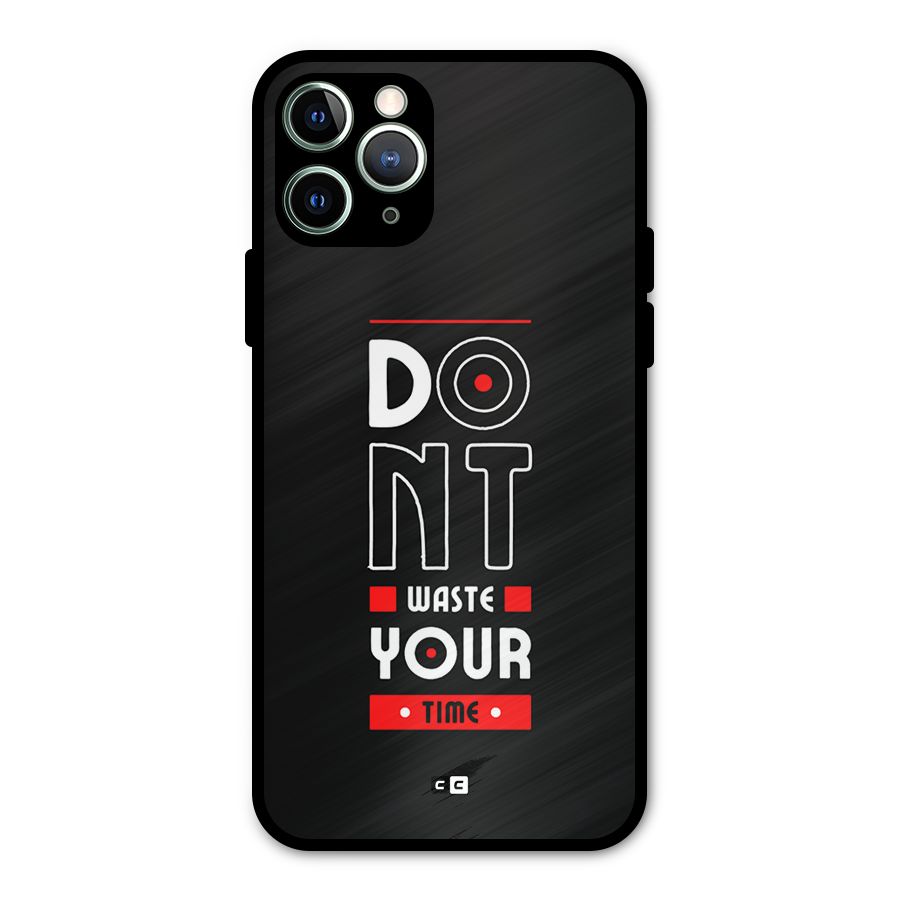 Dont Waste Time Metal Back Case for iPhone 11 Pro Max