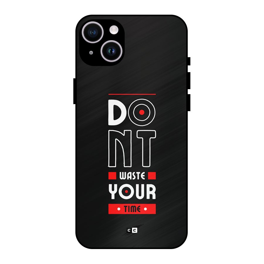 Dont Waste Time Metal Back Case for iPhone 14 Plus