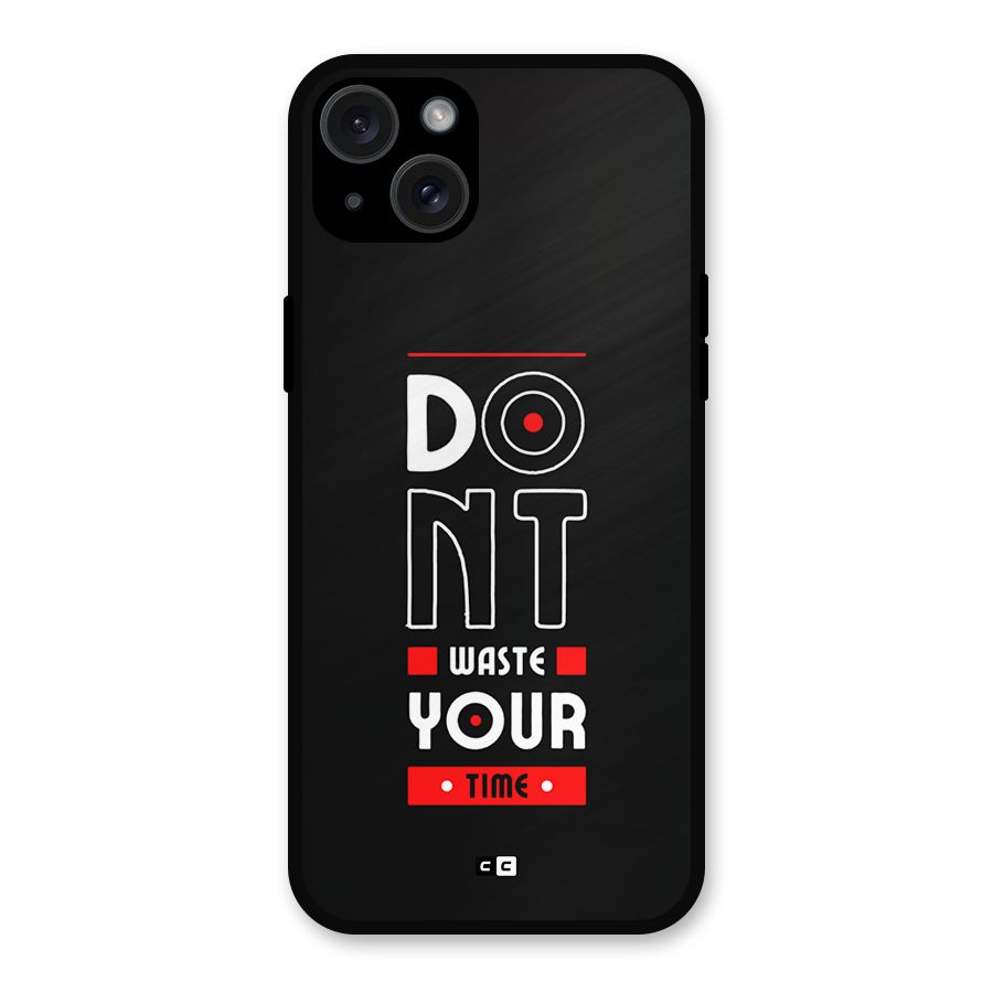 Dont Waste Time Metal Back Case for iPhone 15 Plus