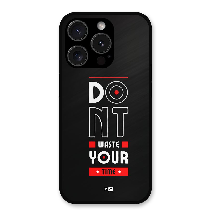 Dont Waste Time Metal Back Case for iPhone 15 Pro