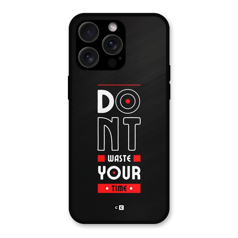 Dont Waste Time Metal Back Case for iPhone 15 Pro Max