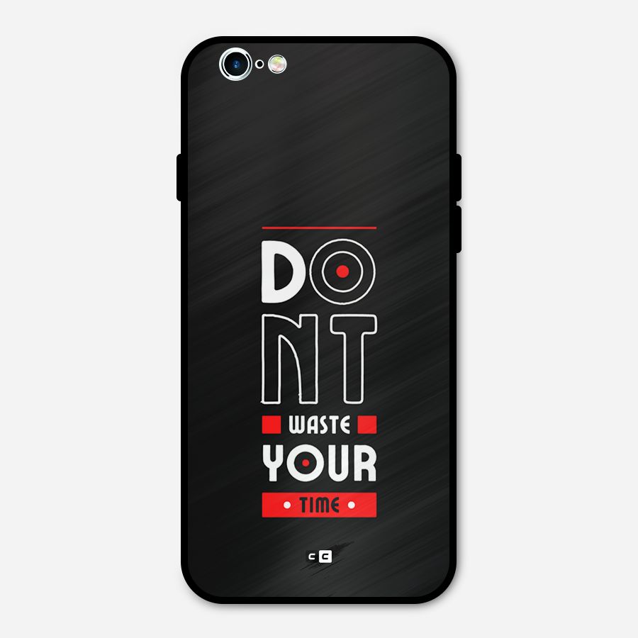 Dont Waste Time Metal Back Case for iPhone 6 6s