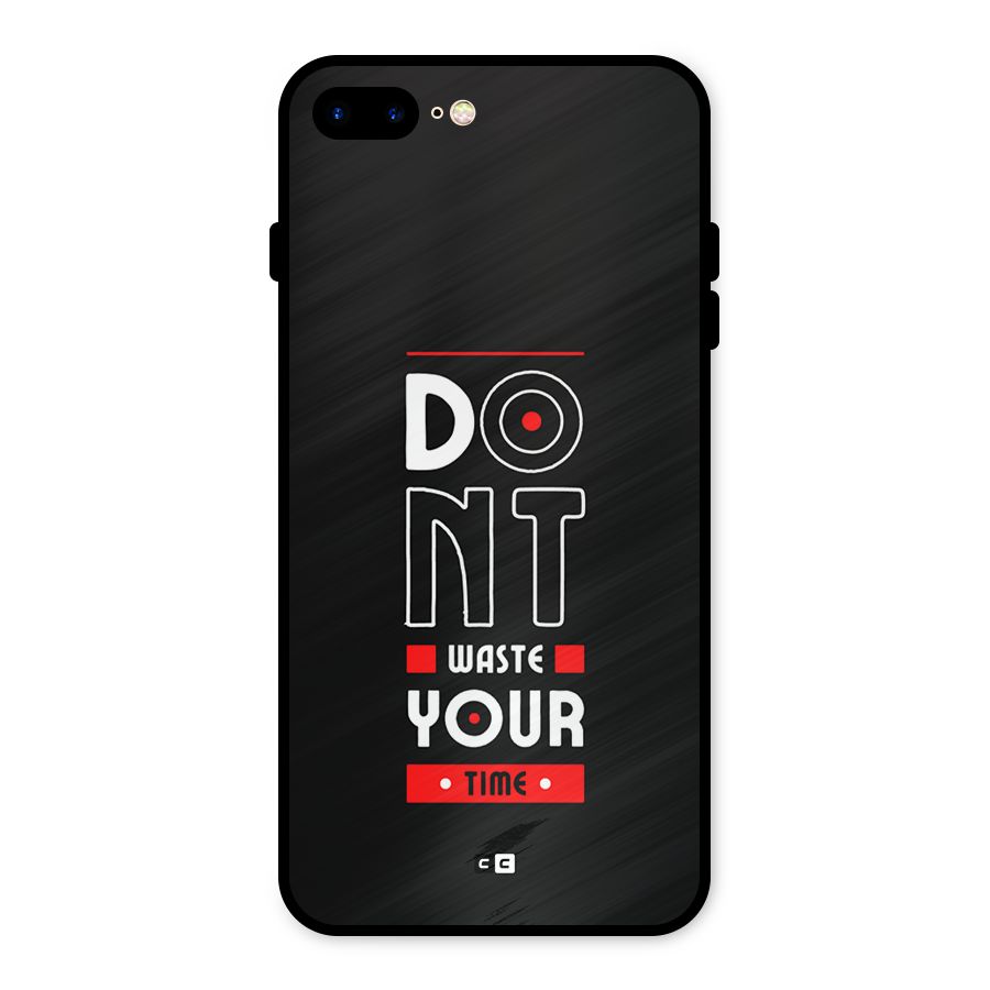 Dont Waste Time Metal Back Case for iPhone 7 Plus