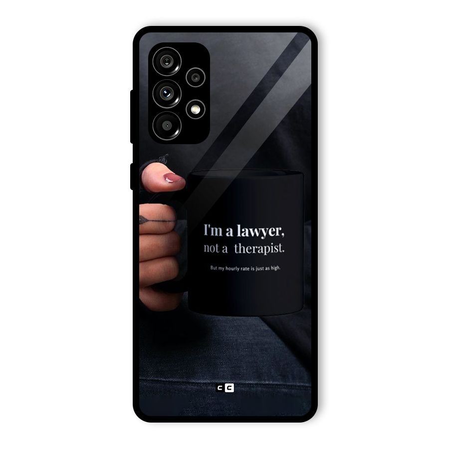 Lawyer Not Therapist Glass Back Case for Galaxy A73 5G