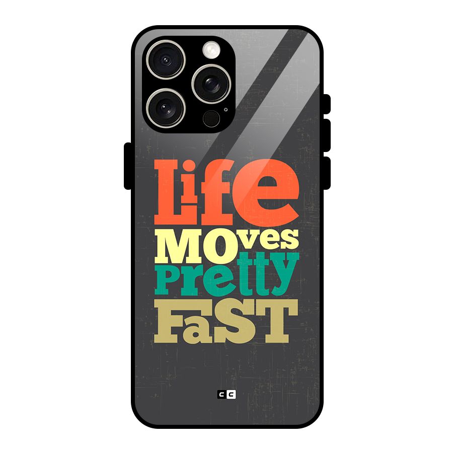Life Moves Fast Glass Back Case for iPhone 15 Pro Max