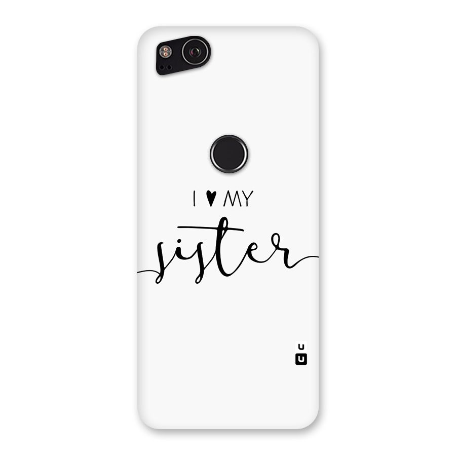 Love My Sister Back Case for Google Pixel 2
