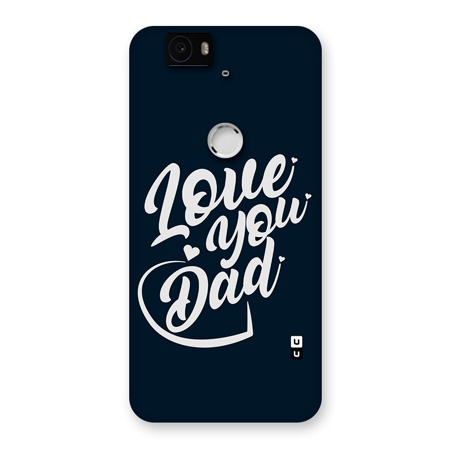 Love You Dad Back Case for Google Nexus-6P