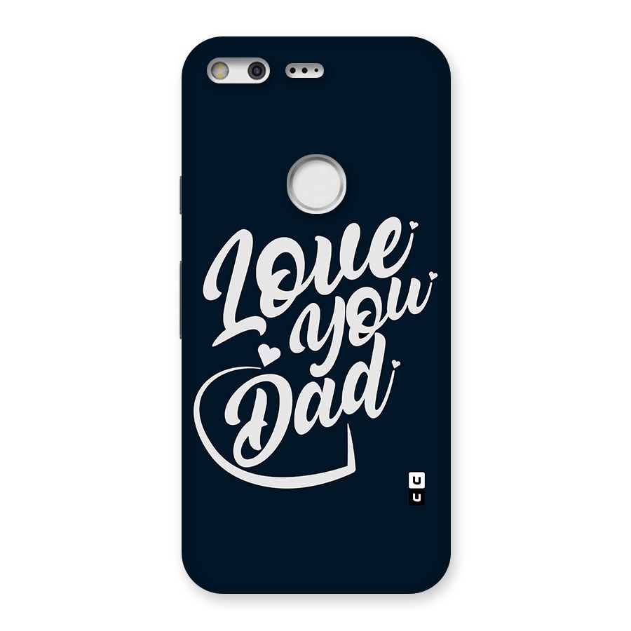 Love You Dad Back Case for Google Pixel