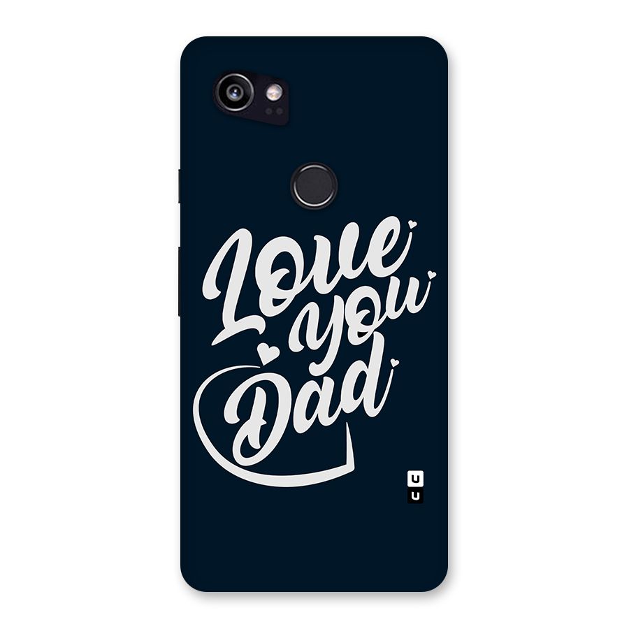 Love You Dad Back Case for Google Pixel 2 XL