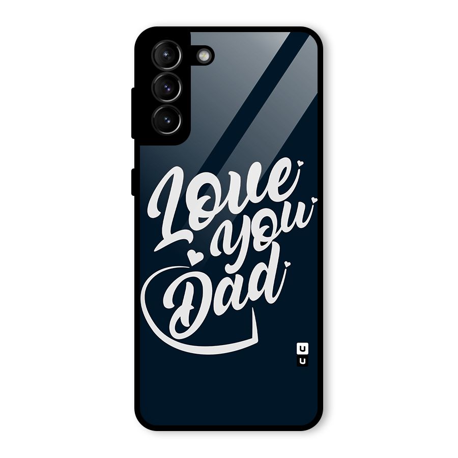 Love You Dad Glass Back Case for Galaxy S21 Plus