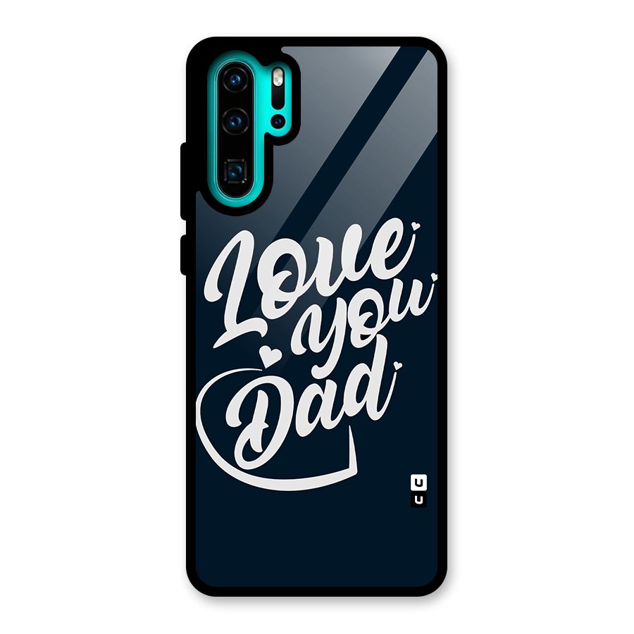 Love You Dad Glass Back Case for Huawei P30 Pro