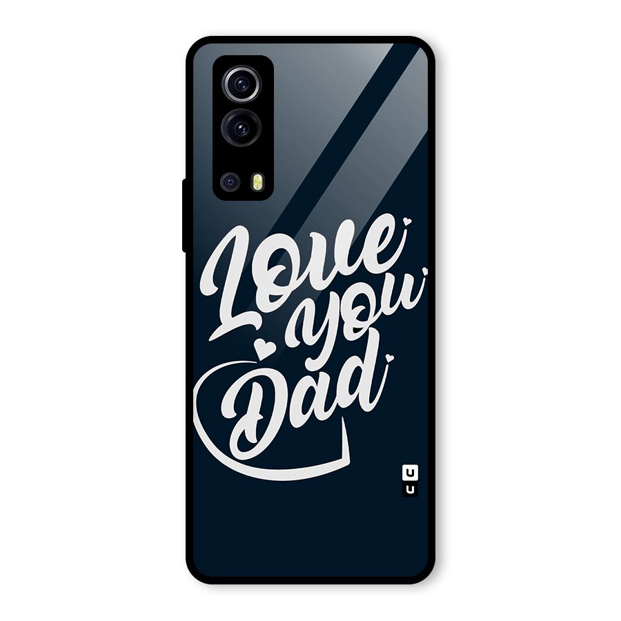 Love You Dad Glass Back Case for Vivo iQOO Z3