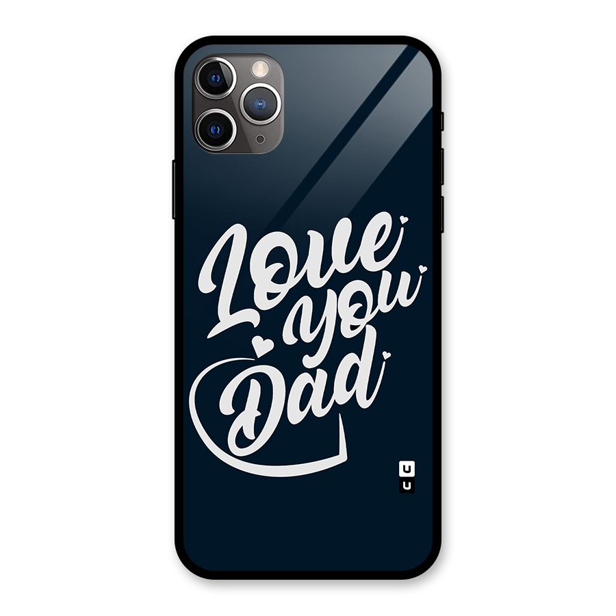 Love You Dad Glass Back Case for iPhone 11 Pro Max