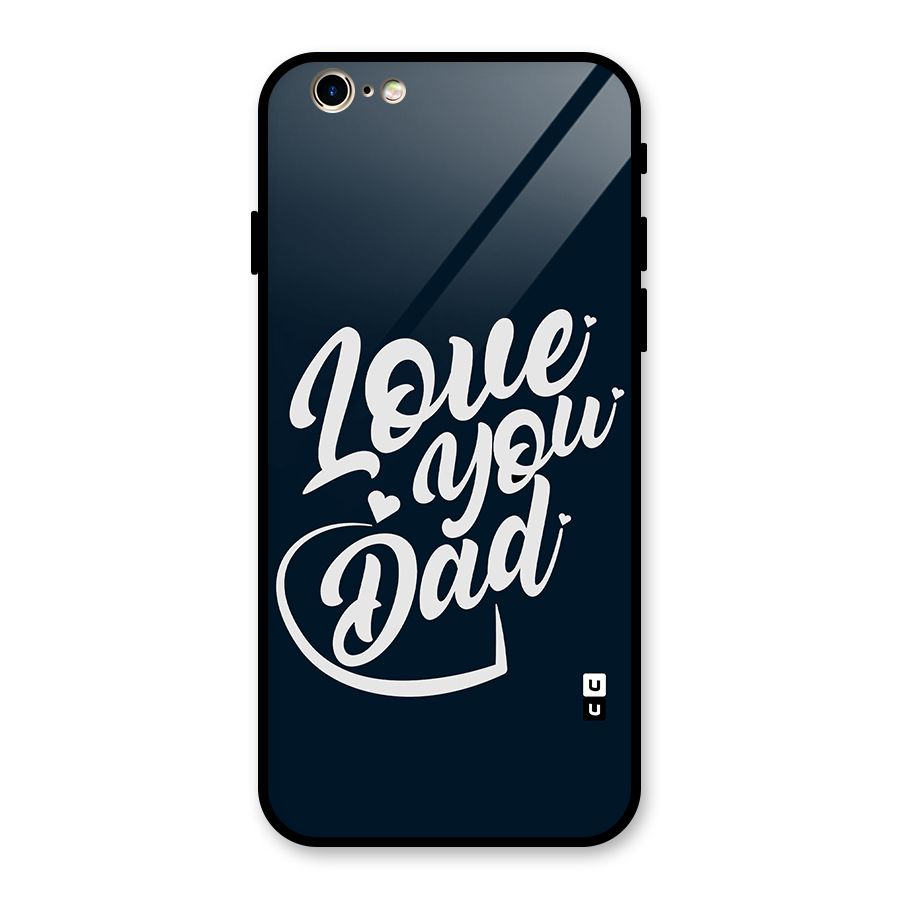 Love You Dad Glass Back Case for iPhone 6 6S