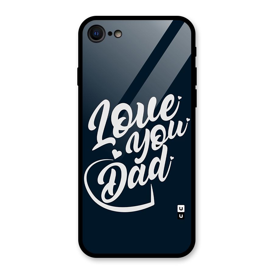 Love You Dad Glass Back Case for iPhone 7