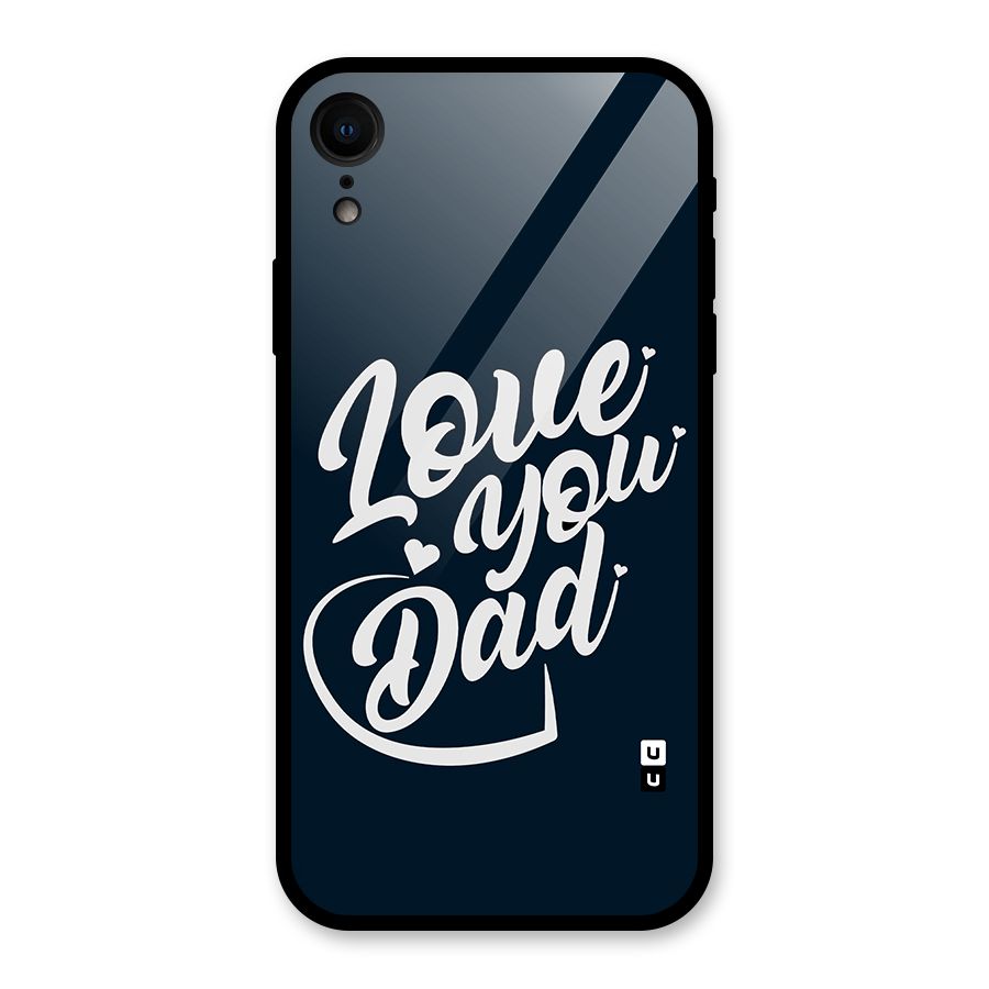 Love You Dad Glass Back Case for iPhone XR
