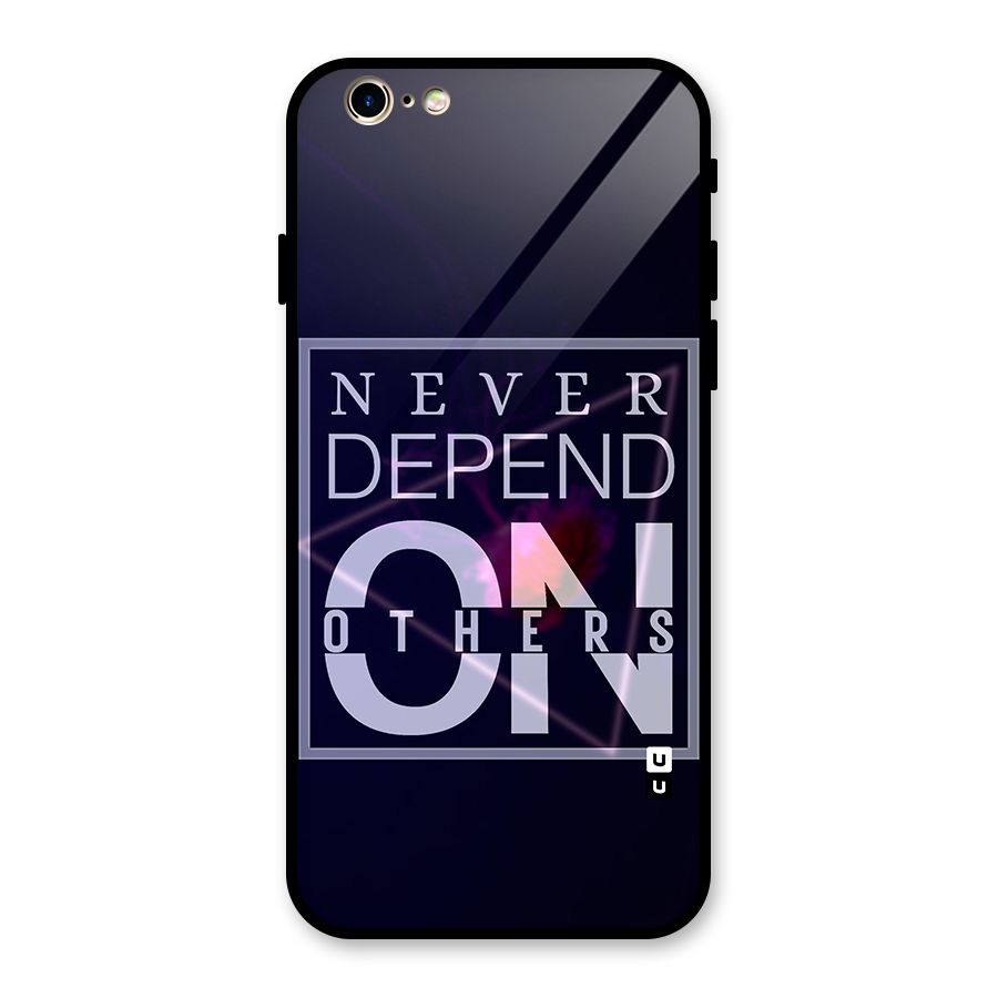 Never Depend On Others Glass Back Case for iPhone 6 6S