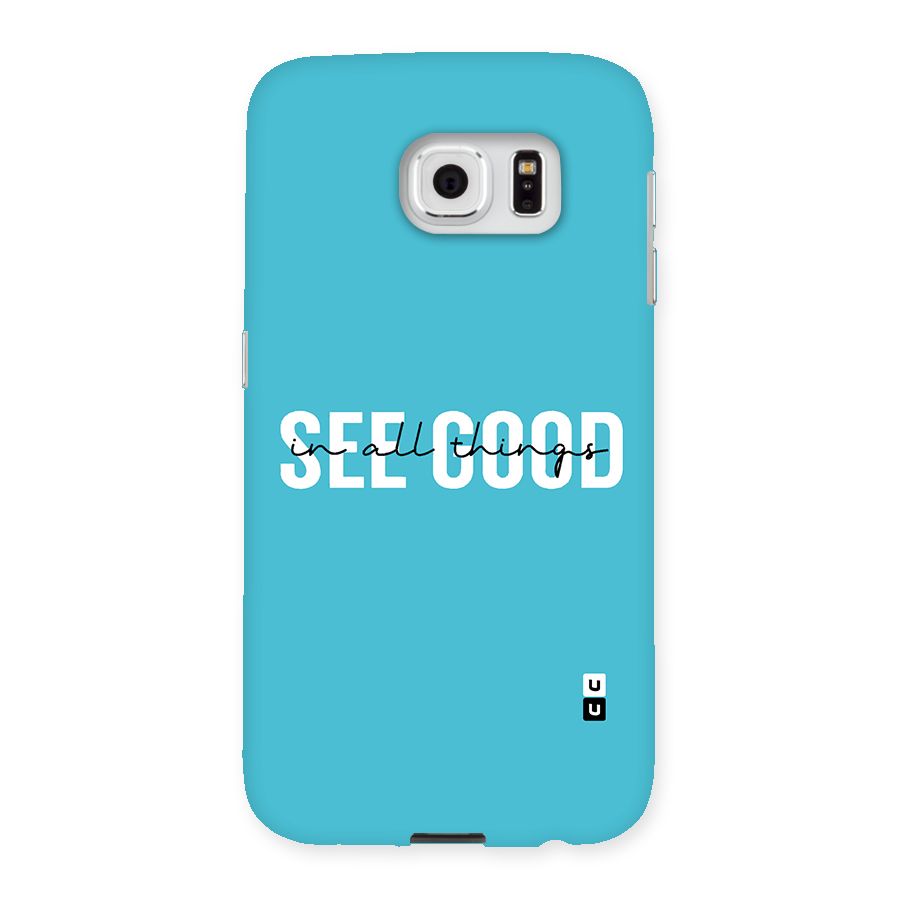 See Good in All Things Back Case for Samsung Galaxy S6