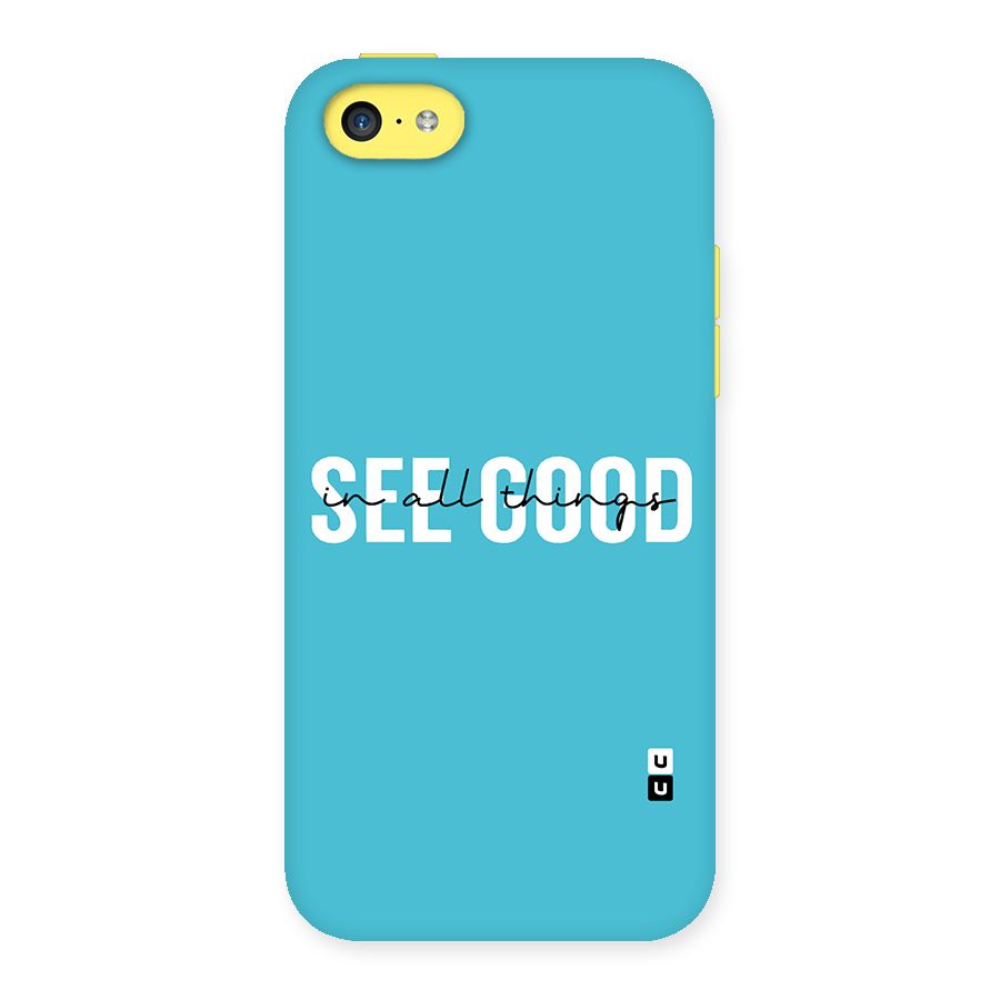 See Good in All Things Back Case for iPhone 5C