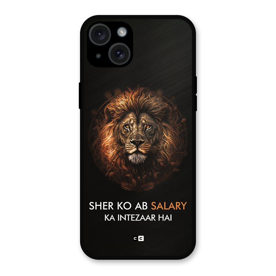 Sher On Salary Metal Back Case for iPhone 15 Plus
