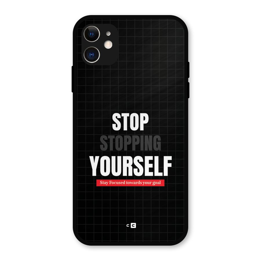 Stop Stopping Yourself Metal Back Case for iPhone 11