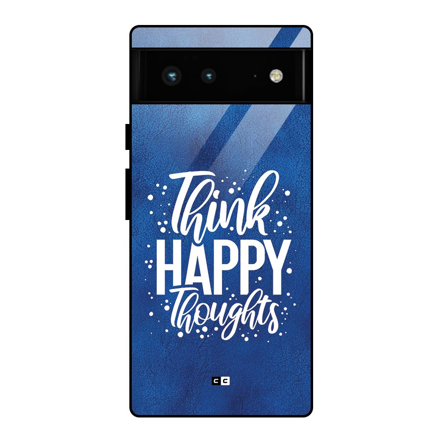 Think Happy Thoughts Glass Back Case for Google Pixel 6