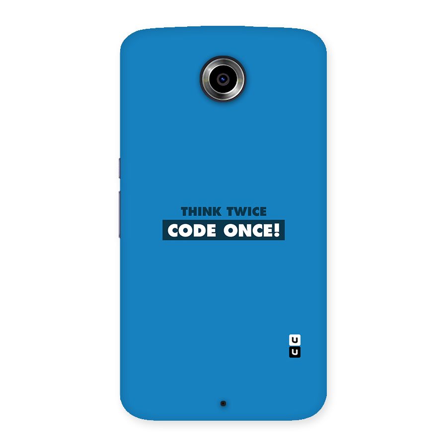 Think Twice Code Once Back Case for Nexsus 6