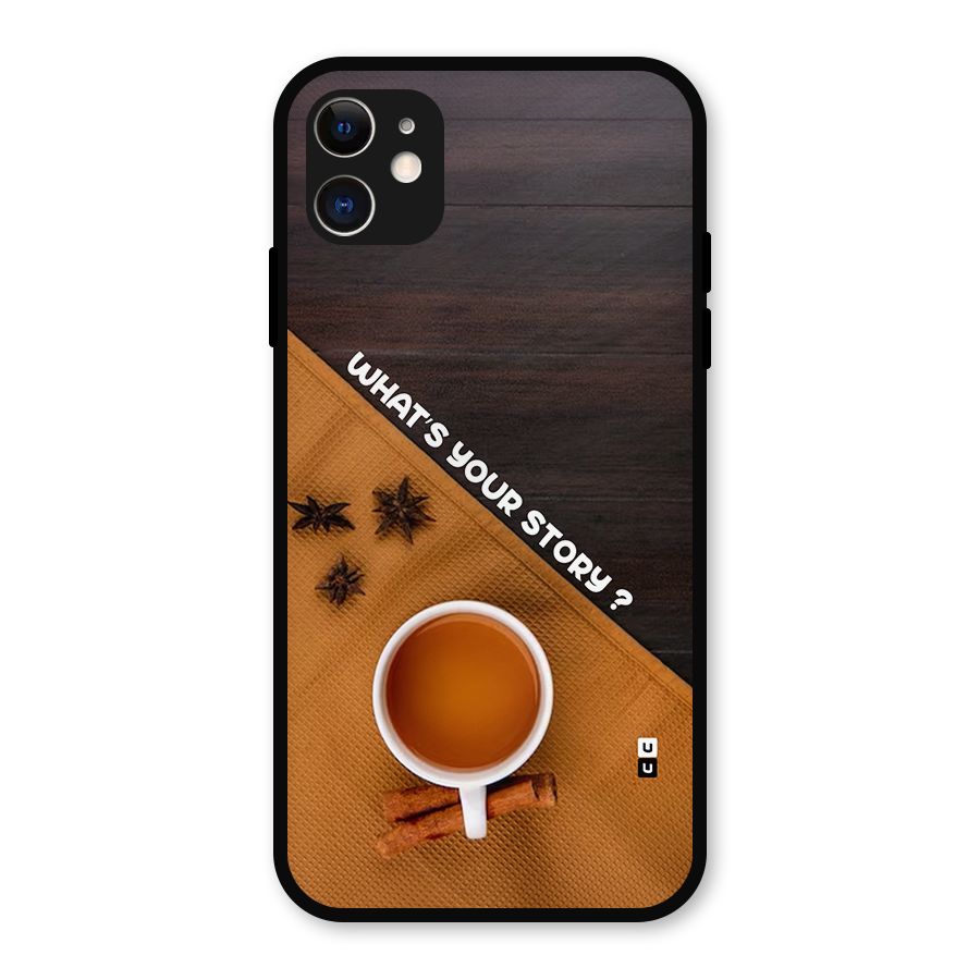 Whats Your Tea Story Metal Back Case for iPhone 11