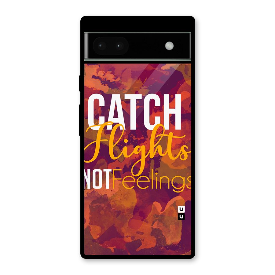 Catch Flights Not Feelings Glass Back Case for Google Pixel 6a