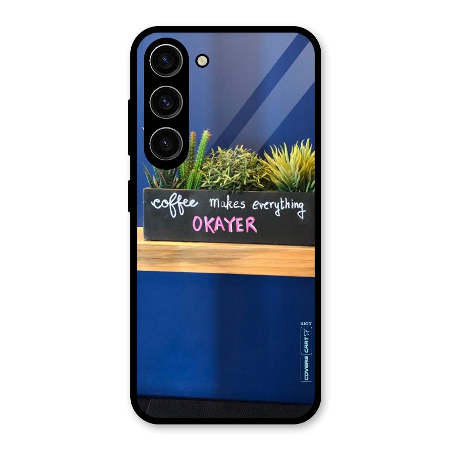 Coffee Makes Everything Okayer Glass Back Case for Galaxy S23