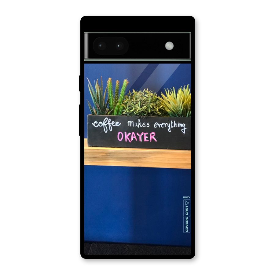 Coffee Makes Everything Okayer Glass Back Case for Google Pixel 6a