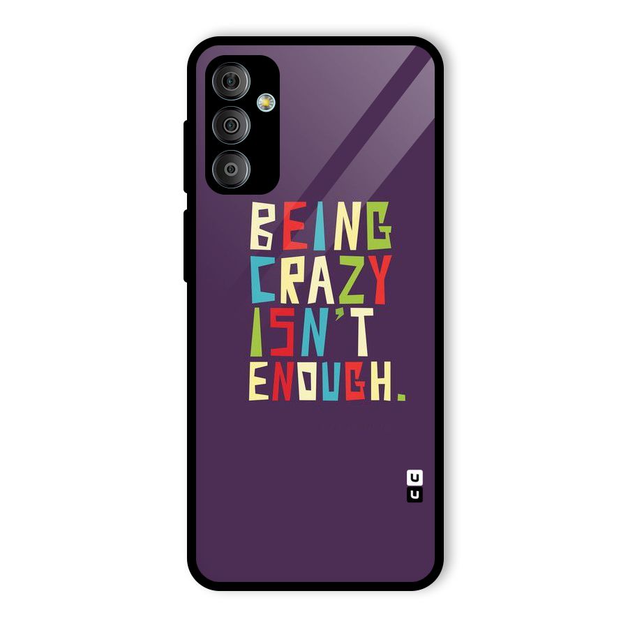 Crazy Isnt Enough Glass Back Case for Galaxy F23