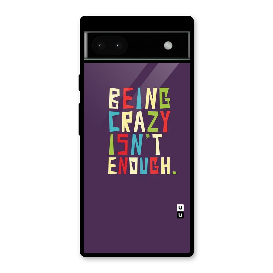 Crazy Isnt Enough Glass Back Case for Google Pixel 6a