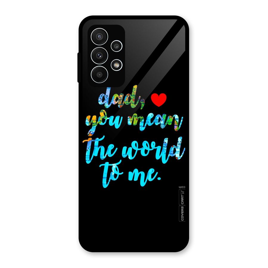 Dad You Mean World to Me Glass Back Case for Galaxy A23