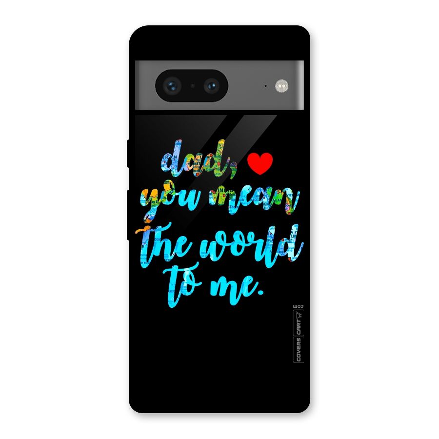 Dad You Mean World to Me Glass Back Case for Google Pixel 7
