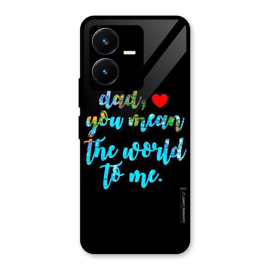Dad You Mean World to Me Glass Back Case for Vivo Y22