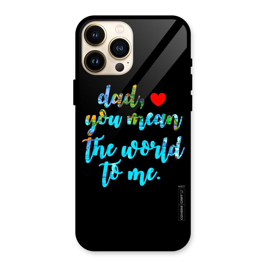 Dad You Mean World to Me Glass Back Case for iPhone 13 Pro Max