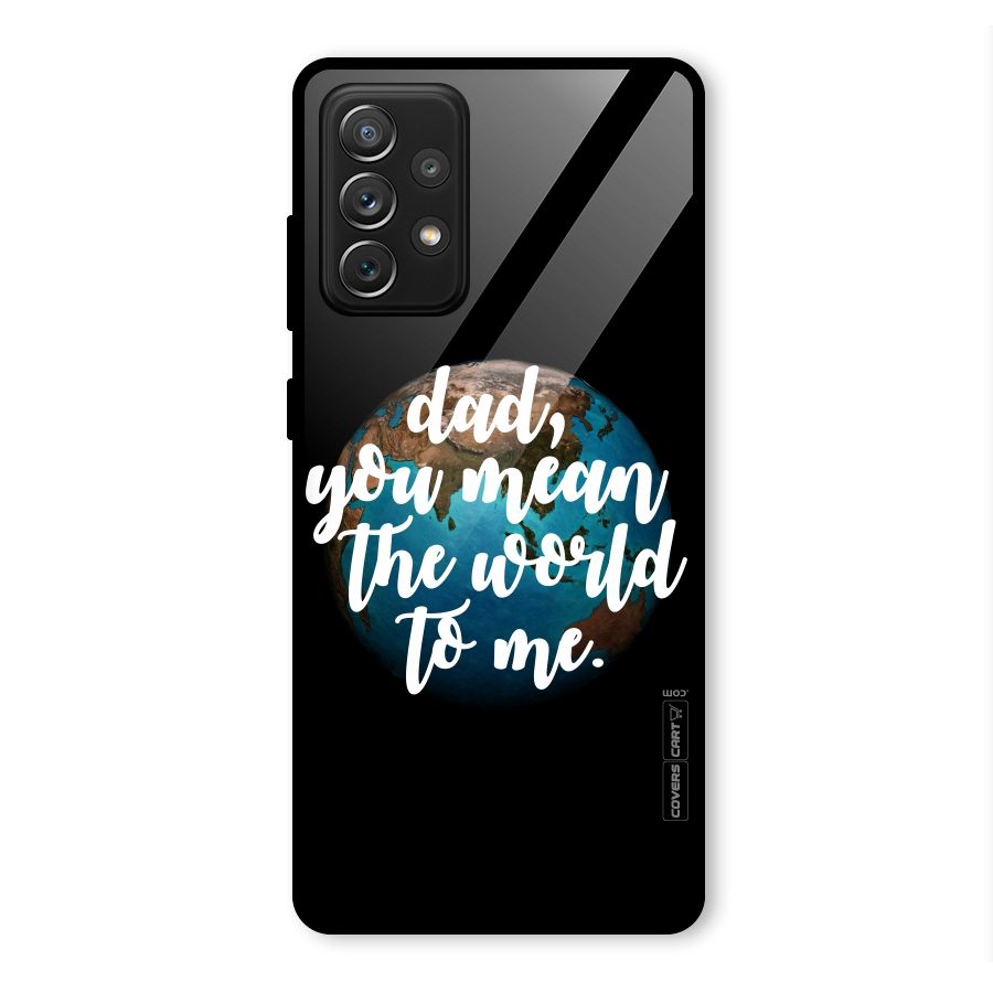 Dad You Mean World to Mes Glass Back Case for Galaxy A72