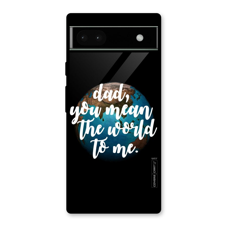 Dad You Mean World to Mes Glass Back Case for Google Pixel 6a
