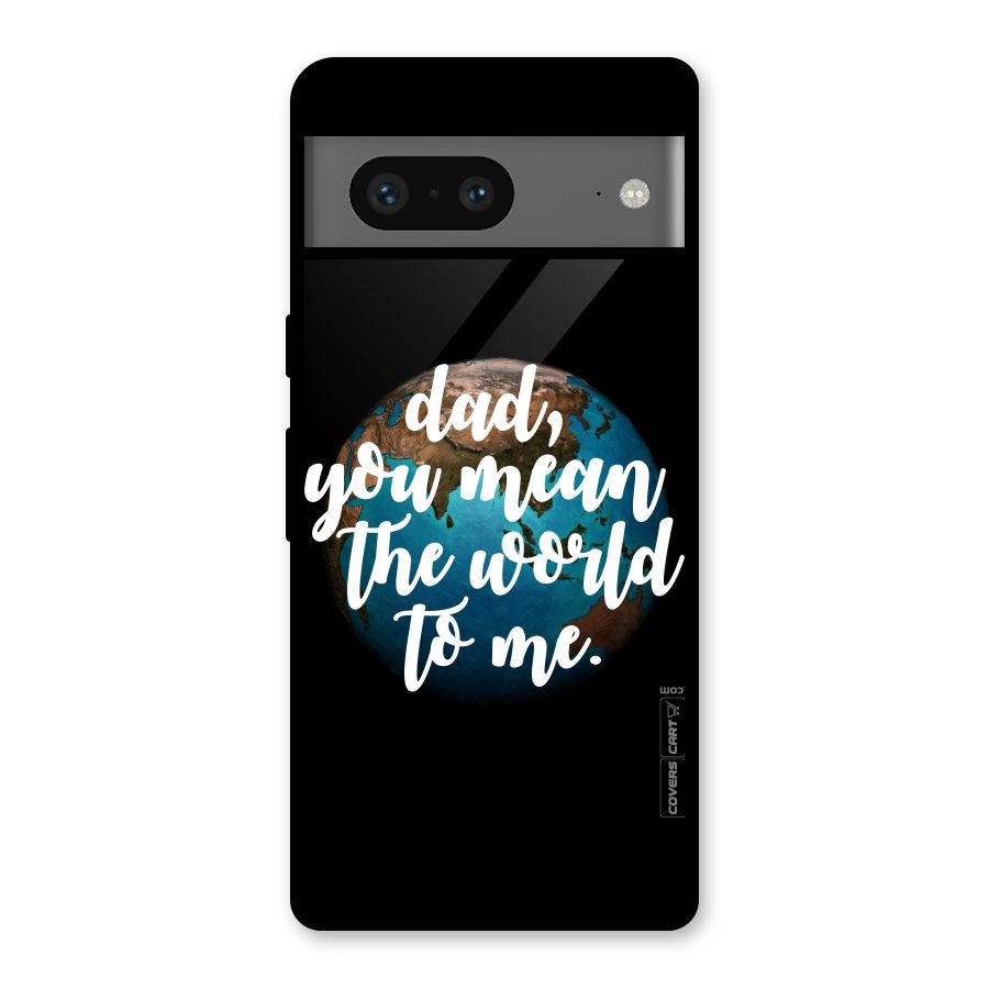 Dad You Mean World to Mes Glass Back Case for Google Pixel 7