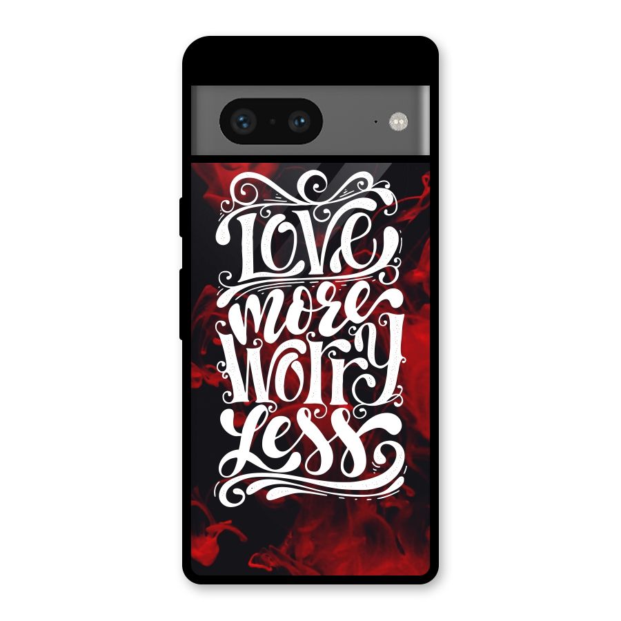 Love More Worry Less Glass Back Case for Google Pixel 7